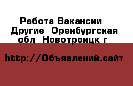 Работа Вакансии - Другие. Оренбургская обл.,Новотроицк г.